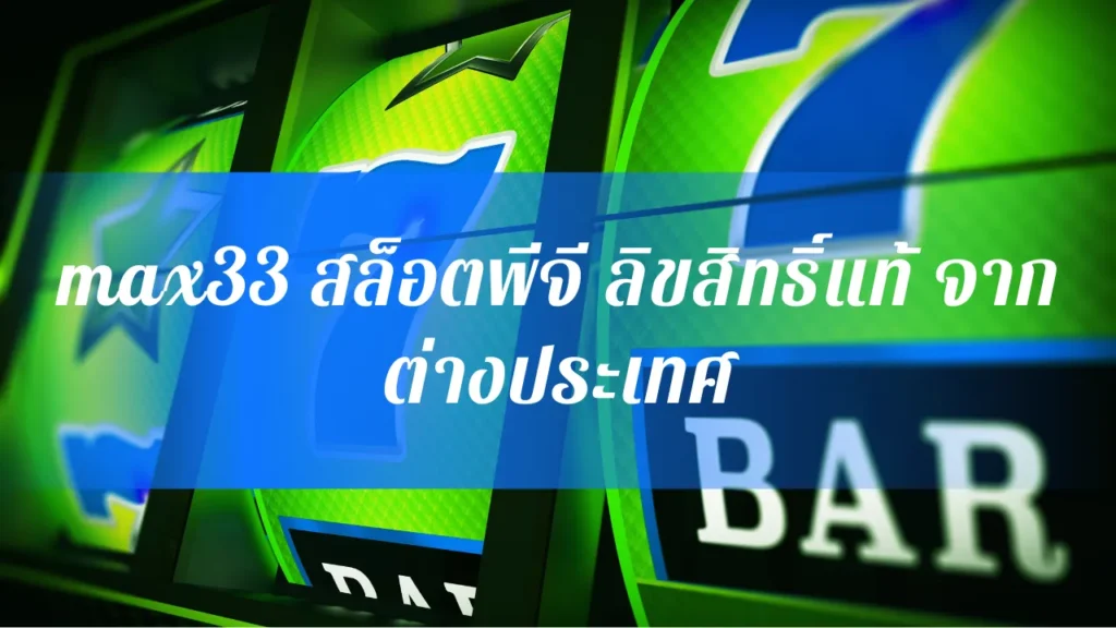 max33 เว็บตรง สล็อตพีจี ลิขสิทธิ์แท้ จากต่างประเทศ เล่นง่าย มั่นใจ ปลอดภัย 100%
